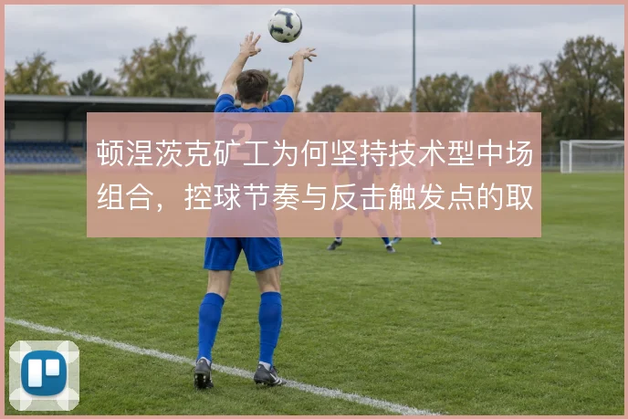 顿涅茨克矿工为何坚持技术型中场组合,控球节奏与反击触发点的取舍