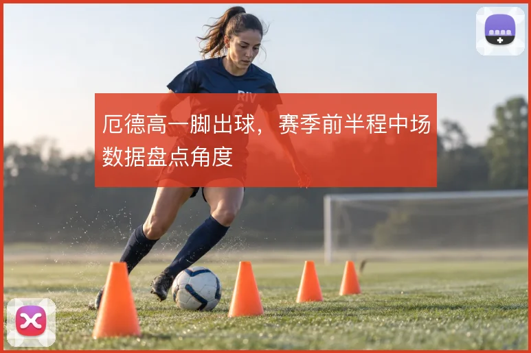 厄德高一脚出球，赛季前半程中场数据盘点角度