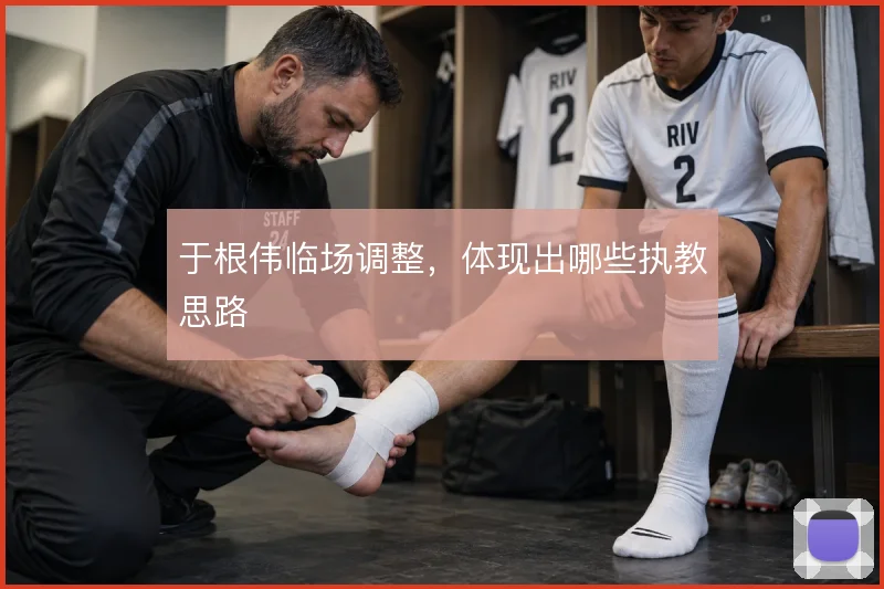 于根伟临场调整，体现出哪些执教思路
