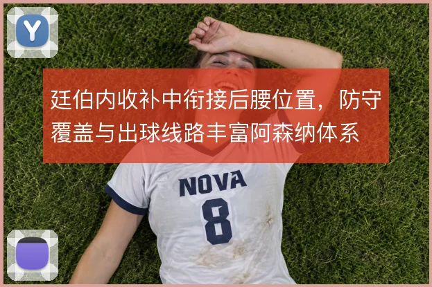 廷伯内收补中衔接后腰位置，防守覆盖与出球线路丰富阿森纳体系