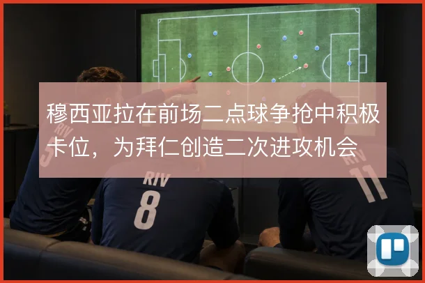 穆西亚拉在前场二点球争抢中积极卡位,为拜仁创造二次进攻机会