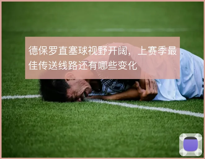 德保罗直塞球视野开阔,上赛季最佳传送线路还有哪些变化
