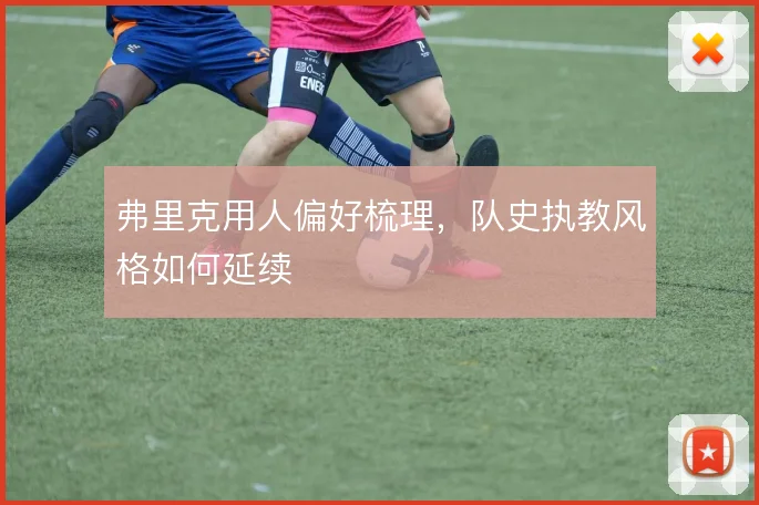 弗里克用人偏好梳理,队史执教风格如何延续